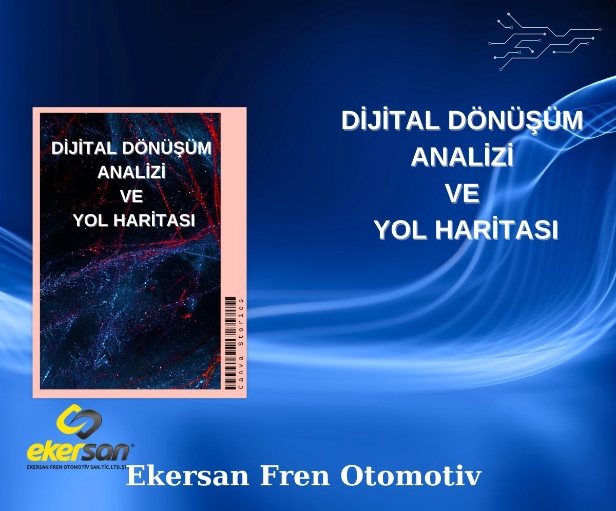 Dijital Dönüşüm Analizi ve Yol Haritası Çalışması - EKERSAN FREN OTOMOTİV SAN.TİC.LTD.ŞTİ.