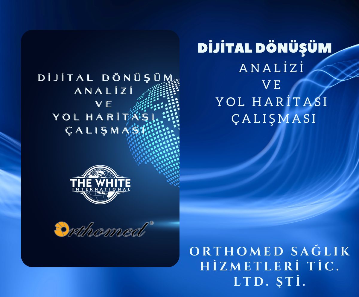 Dijital Dönüşüm Analizi ve Yol Haritası Çalışması - ORTHOMED SAĞLIK HİZMETLERİ TİC. LTD. ŞTİ.